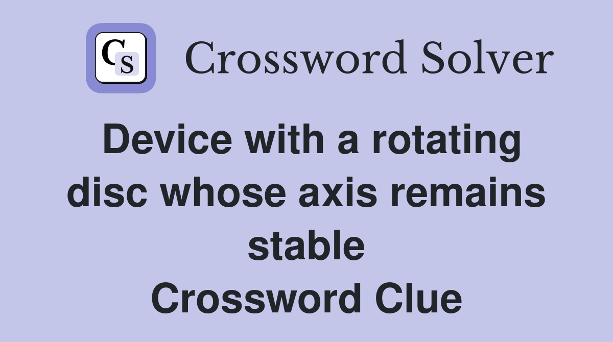 Device with a rotating disc whose axis remains stable Crossword Clue